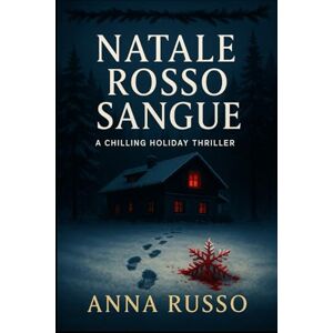 Russo, Anna Natale Rosso Sangue: Un thriller natalizio che gela il sangue Russo, Anna Natale Rosso Sangue: Un thriller natalizio che gela il sangue