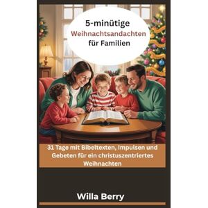 Berry, Willa 5-minütige Weihnachtsandachten für Familien: 31 Tage mit Bibeltexten, Impulsen und Gebeten für ein christuszentriertes Weihnachten Berry, Willa 5-minütige Weihnachtsandachten für Familien: 31 Tage mit Bibeltexten, Impulsen und Gebeten für ein christuszentriertes Weihnachten