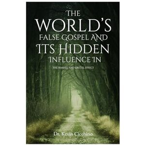 Cicchino, Kevin The World’s False Gospel and Its Hidden Influence In: The Hansel & Gretel Effect Cicchino, Kevin The World’s False Gospel and Its Hidden Influence In: The Hansel & Gretel Effect