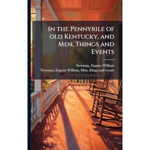 Newman, Eugene William In the Pennyrile of old Kentucky, and Men, Things and Events Newman, Eugene William In the Pennyrile of old Kentucky, and Men, Things and Events
