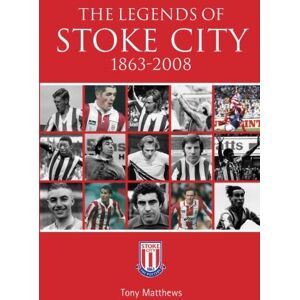 Matthews, Tony The Legends of Stoke City 1863 2008 Matthews, Tony The Legends of Stoke City 1863 2008
