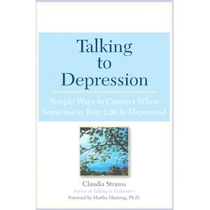 Strauss, Claudia J. Talking to Depression: Simple Ways To Connect When Someone in Your LifeIs Depres: Simple Ways To Connect When Someone In Your Life Is Depressed Strauss, Claudia J. Talking to Depression: Simple Ways To Connect When Someone in Your LifeIs Depres: Simple Ways To Connect When Someone In Your Life Is Depressed