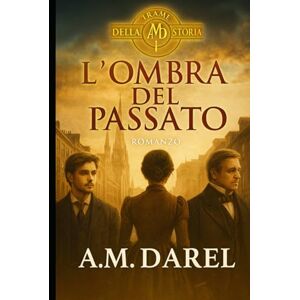 Darel, A. M. L'ombre del passato: Il prezzo della libertà in un mondo di apparenze (Trame della Storia) Darel, A. M. L'ombre del passato: Il prezzo della libertà in un mondo di apparenze (Trame della Storia)
