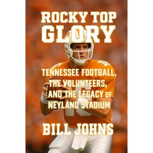 Johns, Bill Rocky Top Glory: Tennessee Football, the Volunteers, and the Legacy of Neyland Stadium (Saturdays of Legend) Johns, Bill Rocky Top Glory: Tennessee Football, the Volunteers, and the Legacy of Neyland Stadium (Saturdays of Legend)