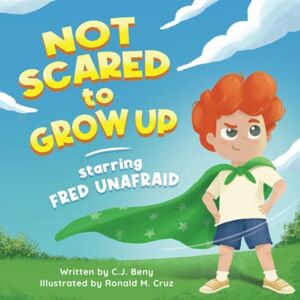 Beny, C.J. Not Scared To Grow Up Starring Fred Unafraid: Fun Picture Book for Kids Ages 3-7 to Help Overcome Doubt and Shyness Beny, C.J. Not Scared To Grow Up Starring Fred Unafraid: Fun Picture Book for Kids Ages 3-7 to Help Overcome Doubt and Shyness