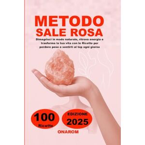 ONAROM METODO SALE ROSA: Dimagrisci in modo naturale, ritrova energia e trasforma la tua vita con le Ricette per perdere peso e sentirti al top ogni giorno ONAROM METODO SALE ROSA: Dimagrisci in modo naturale, ritrova energia e trasforma la tua vita con le Ricette per perdere peso e sentirti al top ogni giorno