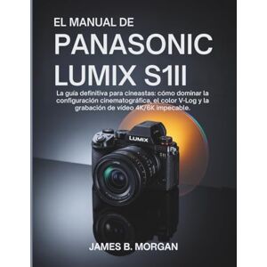 Morgan, James B EL MANUAL DE PANASONIC LUMIX S1II Morgan, James B EL MANUAL DE PANASONIC LUMIX S1II