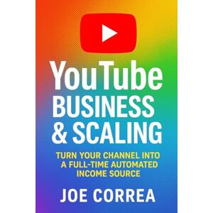 Correa, Joe YouTube Business & Scaling: Turn Your Channel Into a Full-Time Automated Income Source (10) Correa, Joe YouTube Business & Scaling: Turn Your Channel Into a Full-Time Automated Income Source (10)