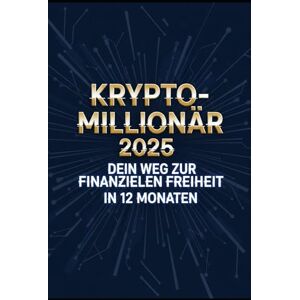 Gieske, Erik Krypto-Millionär 2025: Dein Weg zur finanziellen Freiheit in 12 Monaten Gieske, Erik Krypto-Millionär 2025: Dein Weg zur finanziellen Freiheit in 12 Monaten