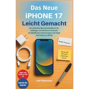 Newman, Joel Das Neue iPhone 17 Leicht Gemacht: Ein einfaches Benutzerhandbuch für Anfänger und Senioren mit leicht verständlichen Anweisungen und Tipps und Tricks zu iOS 26 Newman, Joel Das Neue iPhone 17 Leicht Gemacht: Ein einfaches Benutzerhandbuch für Anfänger und Senioren mit leicht verständlichen Anweisungen und Tipps und Tricks zu iOS 26
