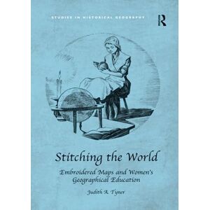 Tyner, Judith A. Stitching the World: Embroidered Maps and Women’s Geographical Education: Embroidered Maps and Women’s Geographical Education (Studies in Historical Geography) Tyner, Judith A. Stitching the World: Embroidered Maps and Women’s Geographical Education: Embroidered Maps and Women’s Geographical Education (Studies in Historical Geography)