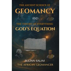 Sultan, Sultan Salim – The African Geomancer The Ancient Science of Geomancy and the Theory of Everything – God's Equation: How to Know Everything Sultan, Sultan Salim – The African Geomancer The Ancient Science of Geomancy and the Theory of Everything – God's Equation: How to Know Everything