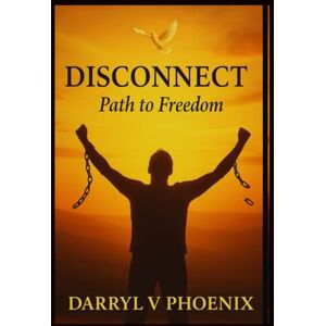 Phoenix DISCONNECT: Breaking Free from the Past to Walk in God's Promises Phoenix DISCONNECT: Breaking Free from the Past to Walk in God's Promises