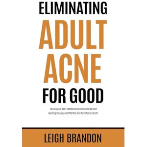 Brandon, Leigh Eliminating Adult Acne for Good: Regain your self-esteem and confidence without wasting money on ineffective and harmful products. Brandon, Leigh Eliminating Adult Acne for Good: Regain your self-esteem and confidence without wasting money on ineffective and harmful products.