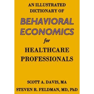 Scott An Illustrated Dictionary of Behavioral Economics for Healthcare Professionals Scott An Illustrated Dictionary of Behavioral Economics for Healthcare Professionals