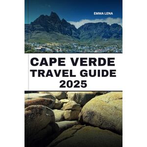 Lena, Emma CAPE VERDE TRAVEL GUIDE 2025: Experience Volcanic Landscapes, Pristine Beaches, Local Music, and Insider Tips for an African Island Escape. Lena, Emma CAPE VERDE TRAVEL GUIDE 2025: Experience Volcanic Landscapes, Pristine Beaches, Local Music, and Insider Tips for an African Island Escape.