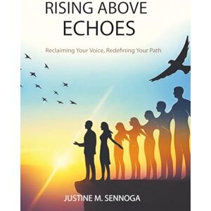 Sennoga, Justine M. RISING ABOVE ECHOES: Reclaiming Your Voice, Redefining Your Path Sennoga, Justine M. RISING ABOVE ECHOES: Reclaiming Your Voice, Redefining Your Path