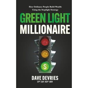 DeVries, Dave Green Light Millionaire: How Ordinary People Build Wealth Using the Stoplight Strategy DeVries, Dave Green Light Millionaire: How Ordinary People Build Wealth Using the Stoplight Strategy