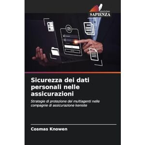 Knowen, Cosmas Sicurezza dei dati personali nelle assicurazioni: Strategie di protezione dei multiagenti nelle compagnie di assicurazione keniote Knowen, Cosmas Sicurezza dei dati personali nelle assicurazioni: Strategie di protezione dei multiagenti nelle compagnie di assicurazione keniote