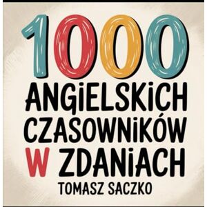 Saczko, Tomasz 1000 Angielskich czasowników w zdaniach dla wszystkich uczniów Saczko, Tomasz 1000 Angielskich czasowników w zdaniach dla wszystkich uczniów