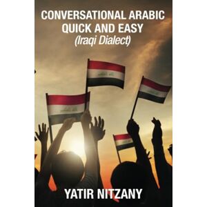 Nitzany, Yatir Conversational Arabic Quick and Easy: Iraqi Dialect, Iraqi Arabic, Gulf Arabic, English Arabic, Arabic English, Iraq Nitzany, Yatir Conversational Arabic Quick and Easy: Iraqi Dialect, Iraqi Arabic, Gulf Arabic, English Arabic, Arabic English, Iraq