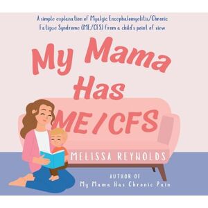 Reynolds, Melissa My Mama Has ME/CFS: A simple explanation of myalgic encephalomyelitis/chronic fatigue syndrome Reynolds, Melissa My Mama Has ME/CFS: A simple explanation of myalgic encephalomyelitis/chronic fatigue syndrome