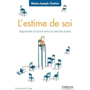 Chalvin, Marie-Joseph L'estime de soi: Apprendre à s'aimer avec ou sans les autres Chalvin, Marie-Joseph L'estime de soi: Apprendre à s'aimer avec ou sans les autres