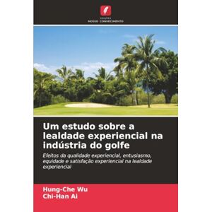 Wu, Hung-Che Um estudo sobre a lealdade experiencial na indústria do golfe: Efeitos da qualidade experiencial, entusiasmo, equidade e satisfação experiencial na lealdade experiencial Wu, Hung-Che Um estudo sobre a lealdade experiencial na indústria do golfe: Efeitos da qualidade experiencial, entusiasmo, equidade e satisfação experiencial na lealdade experiencial