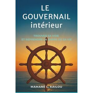 Kailou, Mamane L. Le gouvernail intérieur: Trouver sa voie et reprendre la barre de sa vie ! Kailou, Mamane L. Le gouvernail intérieur: Trouver sa voie et reprendre la barre de sa vie !