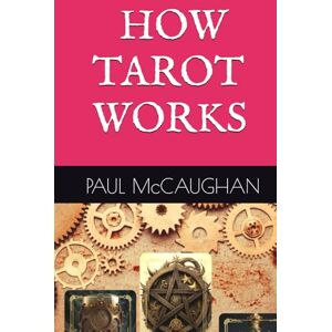 McCAUGHAN, PAUL HOW TAROT WORKS McCAUGHAN, PAUL HOW TAROT WORKS