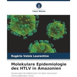 Valois Laurentino, Rogério Molekulare Epidemiologie des HTLV in Amazonien: Studie über Koinfektionen mit dem Humanen Immundefizienz-Virus Valois Laurentino, Rogério Molekulare Epidemiologie des HTLV in Amazonien: Studie über Koinfektionen mit dem Humanen Immundefizienz-Virus