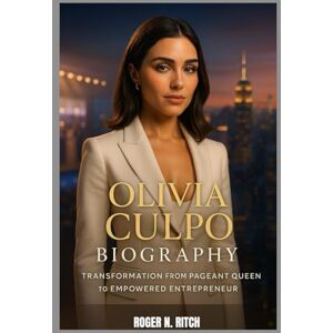 N. RITCH, ROGER OLIVIA CULPO BIOGRAPHY : TRANSFORMATION FROM PAGEANT QUEEN TO EMPOWERED ENTREPRENEUR: BEAUTY, BRAIN AND BOLD AMBITION N. RITCH, ROGER OLIVIA CULPO BIOGRAPHY : TRANSFORMATION FROM PAGEANT QUEEN TO EMPOWERED ENTREPRENEUR: BEAUTY, BRAIN AND BOLD AMBITION