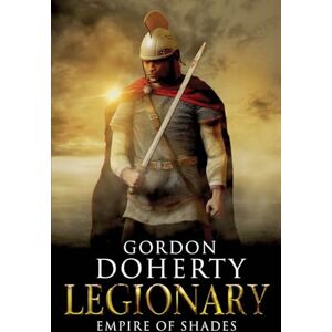 Doherty, Mr Gordon Legionary: Empire of Shades: Volume 6 Doherty, Mr Gordon Legionary: Empire of Shades: Volume 6