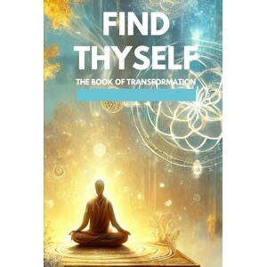 Halim, zakariae Find Thyself: the Book of Transformation Halim, zakariae Find Thyself: the Book of Transformation