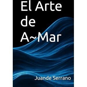 Serrano, Juande El Arte de A-Mar: Transformar tus heridas emocionales y amar desde la consciencia Serrano, Juande El Arte de A-Mar: Transformar tus heridas emocionales y amar desde la consciencia