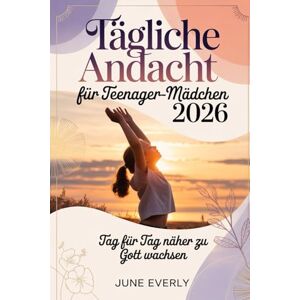 Everly, June Tägliche Andacht für Teenager-Mädchen 2026: Tag für Tag näher zu Gott wachsen Everly, June Tägliche Andacht für Teenager-Mädchen 2026: Tag für Tag näher zu Gott wachsen
