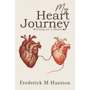Hueston, Frederick M My Heart Journey: Waiting on a Heart Hueston, Frederick M My Heart Journey: Waiting on a Heart