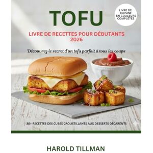 Tillman, Harold Livre de recettes de tofu pour débutants 2026: Le Guide Complet des Recettes de Tofu Délicieuses, Faciles et Croustillantes: Des Repas Riches en ... à Base de Plantes pour les Débutants Absolus Tillman, Harold Livre de recettes de tofu pour débutants 2026: Le Guide Complet des Recettes de Tofu Délicieuses, Faciles et Croustillantes: Des Repas Riches en ... à Base de Plantes pour les Débutants Absolus