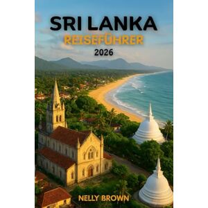BROWN, NELLY Sri Lanka Reiseführer 2026: Von Colombo bis Kandy, entdecken Sie 20 atemberaubende Orte und authentische lokale Geheimnisse (inklusive Karte) BROWN, NELLY Sri Lanka Reiseführer 2026: Von Colombo bis Kandy, entdecken Sie 20 atemberaubende Orte und authentische lokale Geheimnisse (inklusive Karte)