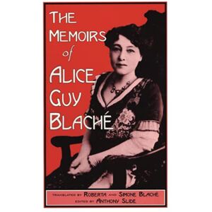 The Memoirs of Alice Guy Blaché, 2nd Edition: 12 (The Scarecrow Filmmakers Series) The Memoirs of Alice Guy Blaché, 2nd Edition: 12 (The Scarecrow Filmmakers Series)