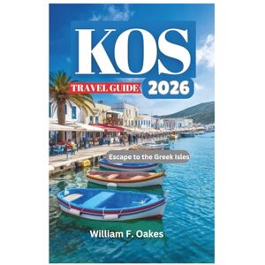 Oakes, William F. KOS TRAVEL GUIDE 2026: Escape to the Greek Isles Oakes, William F. KOS TRAVEL GUIDE 2026: Escape to the Greek Isles