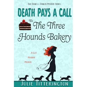 Titterington, Julie Death Pays A Call To The Three Hounds Bakery: A Cozy Murder Mystery (The Doxies & Donuts Mystery Series) Titterington, Julie Death Pays A Call To The Three Hounds Bakery: A Cozy Murder Mystery (The Doxies & Donuts Mystery Series)
