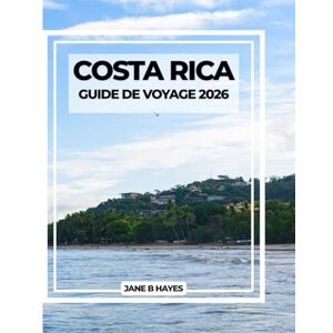 Hayes, Jane B COSTA RICA GUIDE DE VOYAGE 2026: Des forêts nuageuses aux côtes : votre guide complet des aventures Pura Vida Hayes, Jane B COSTA RICA GUIDE DE VOYAGE 2026: Des forêts nuageuses aux côtes : votre guide complet des aventures Pura Vida