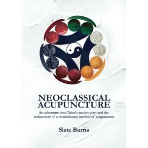 Burris, Slate Neoclassical Acupuncture: An adventure into China’s ancient past and the rediscovery of a revolutionary method of acupuncture Burris, Slate Neoclassical Acupuncture: An adventure into China’s ancient past and the rediscovery of a revolutionary method of acupuncture