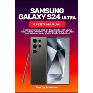 Hoover Samsung Galaxy S24 Ultra User's Manual: A Comprehensive Step-by-Step Guide with Useful Tips & Tricks to Master the Samsung Galaxy S24 Ultra New Features and Latest Android 14 Updates Hoover Samsung Galaxy S24 Ultra User's Manual: A Comprehensive Step-by-Step Guide with Useful Tips & Tricks to Master the Samsung Galaxy S24 Ultra New Features and Latest Android 14 Updates