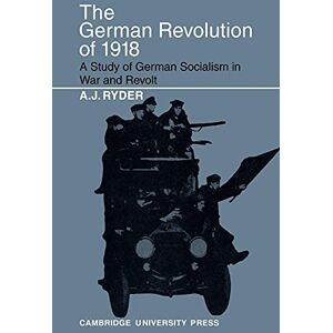 Ryder, A. J. The German Revolution of 1918: A Study of German Socialism in War and Revolt Ryder, A. J. The German Revolution of 1918: A Study of German Socialism in War and Revolt
