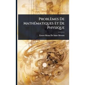 De Saint-Mesmn, Ernest Menu Problèmes De MathÃ(c)matiques Et De Physique De Saint-Mesmn, Ernest Menu Problèmes De MathÃ(c)matiques Et De Physique