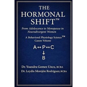 Gomez Uncu, BCBA Yoandra The Hormonal Shift™ From Adolescence to Menopause in Neurodivergent Women: A Behavioral Physiology Science™ Canon Volume Gomez Uncu, BCBA Yoandra The Hormonal Shift™ From Adolescence to Menopause in Neurodivergent Women: A Behavioral Physiology Science™ Canon Volume