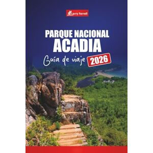 Ferrell, Larry Parque Nacional Acadia GUÍA DE VIAJE 2026: Planifique su viaje con caminatas, recorridos panorámicos, observación de vida silvestre y consejos para Bar Harbor y Mount Desert Island Ferrell, Larry Parque Nacional Acadia GUÍA DE VIAJE 2026: Planifique su viaje con caminatas, recorridos panorámicos, observación de vida silvestre y consejos para Bar Harbor y Mount Desert Island
