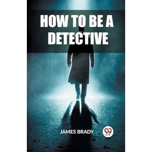 Brady, James How to Be a Detective (Edition2023) Brady, James How to Be a Detective (Edition2023)